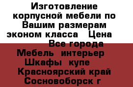 Изготовление корпусной мебели по Вашим размерам,эконом класса › Цена ­ 8 000 - Все города Мебель, интерьер » Шкафы, купе   . Красноярский край,Сосновоборск г.